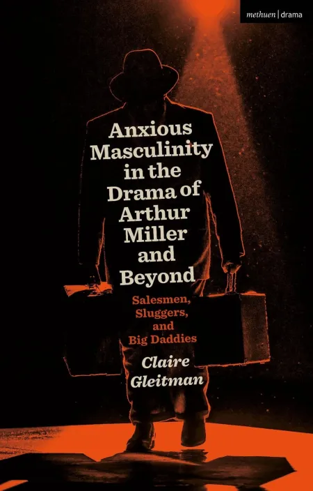 anxious masculinity in the drama of arthur miller and beyond cover