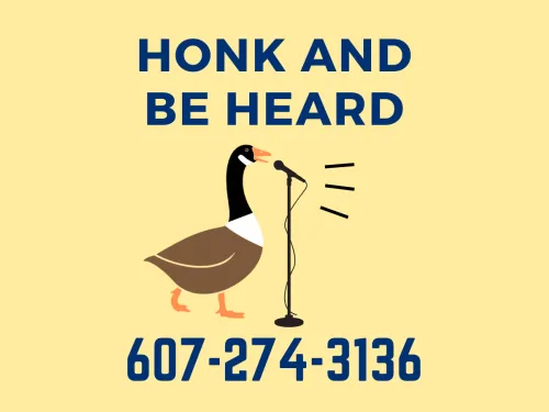 A goose talks into a microphone with the words "honk and be heard" above it and the phone number 607-274-3136 below. 