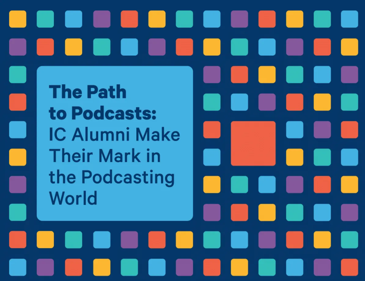 Graphic saying The path to podcasts: IC alumni make their mark in the podcasting world