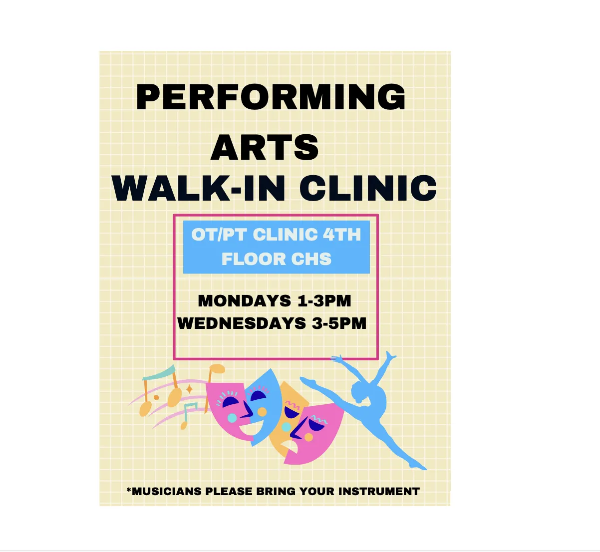 Poster that reads: Performing Arts Walk-in Clinic, OT/PT Clinic, 4th Floor, CHS, Mondays 1-3pm, Wednesdays 3-5pm. Musicians please bring your instrument. 