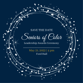 A Save the Date that reads: 'Save the Date. Seniors of Color Leadership Awards Ceremony May 21, 2022 | 4pm Ford Hall'